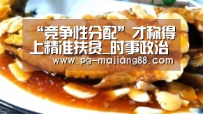 “竞争性分配”才称得上精准扶贫_时事政治_中公教育网|PG娱乐中心(图1) PG电子平台